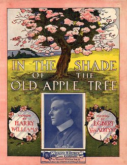 In the Shade of the Old Apple Tree.  Lyrics By Harry Williams, music by Egbert Van Alstyne (1905).
